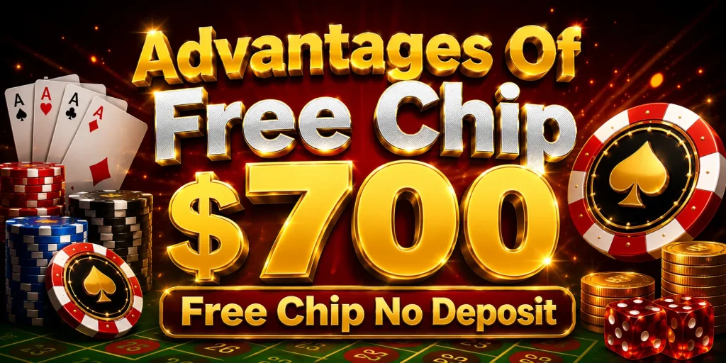 Advantages Of Free Chip No Deposit $700 Free Chip No Deposit