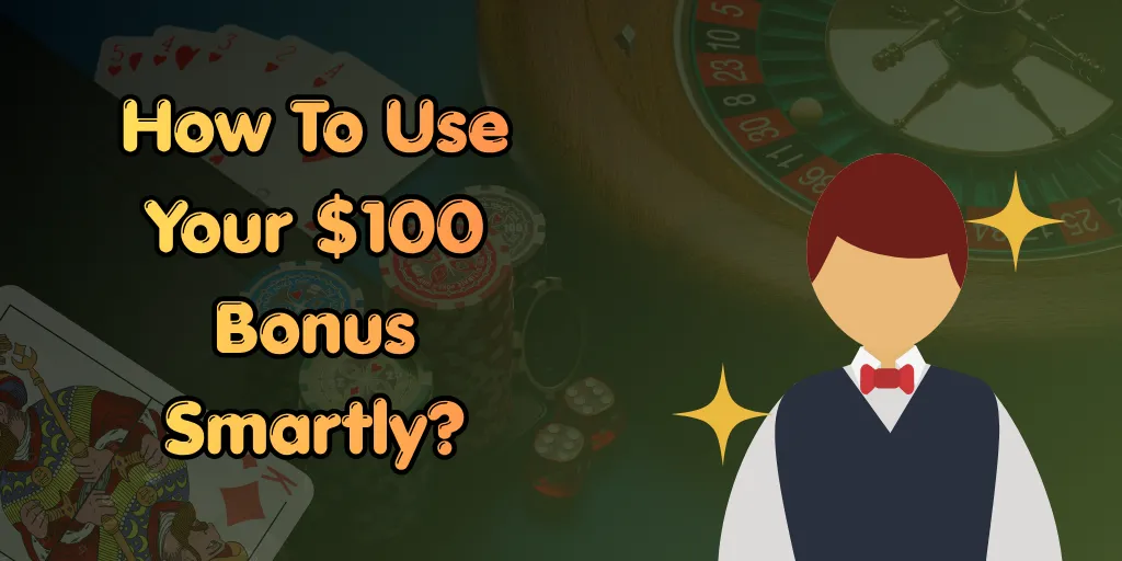 How To Use Your $100 Bonus Smartly