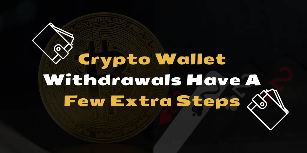 Crypto Wallet Withdrawals Have A Few Extra Steps